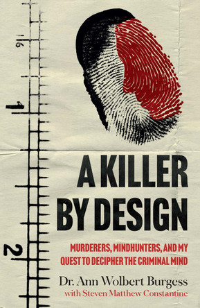 A Killer By Design: Murderers, Mindhunters, and My Quest to Decipher the Criminal Mind by Ann Wolbert Burgess 9781802792171