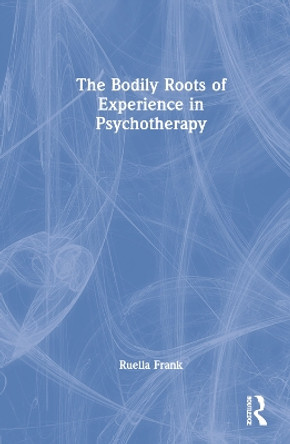 The Bodily Roots of Experience in Psychotherapy: Moving Self by Ruella Frank 9781032210070