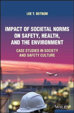 Impact of Societal Norms on Safety, Health, and th e Environment: Case Studies in Society and Safety Culture by Ostrom 9781119830023