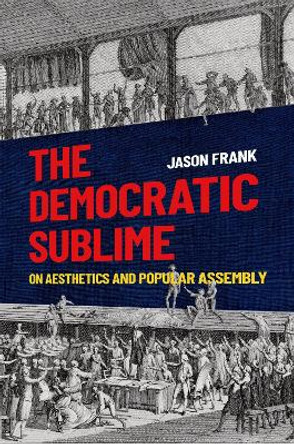 The Democratic Sublime: On Aesthetics and Popular Assembly by Jason Frank