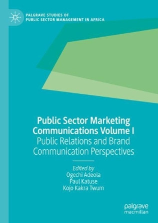 Public Sector Marketing Communications Volume I: Public Relations and Brand Communication Perspectives by Ogechi Adeola 9783031072925