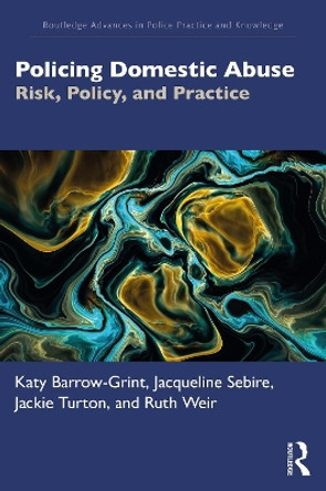 Policing Domestic Abuse: Risk, Policy and  Practice by Katy Barrow-Grint 9780367684143