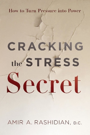 Cracking the Stress Secret: How to Turn Pressure Into Power by Amir A Rashidian 9781626349520