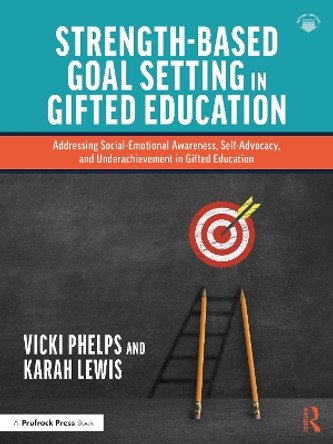 Strength-Based Goal Setting in Gifted Education: Addressing Social Emotional Awareness, Self-Advocacy, and Underachievement in Gifted Education by Vicki Phelps 9781032362663