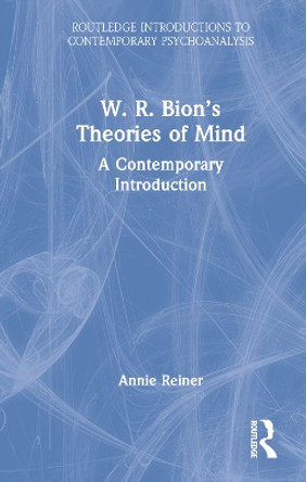 W. R. Bion's Theories of Mind: A Contemporary Introduction by Annie Reiner 9780367745660