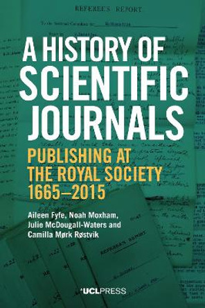 A History of Scientific Journals: Publishing at the Royal Society, 1665-2015 by Aileen Fyfe 9781800082335