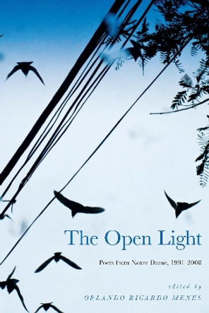 The Open Light: Poets from Notre Dame, 1991-2008 by Orlando Ricardo Menes 9780268207045