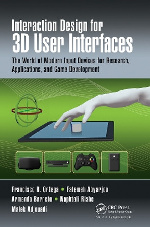 Interaction Design for 3D User Interfaces: The World of Modern Input Devices for Research, Applications, and Game Development by Francisco R. Ortega 9781032242842