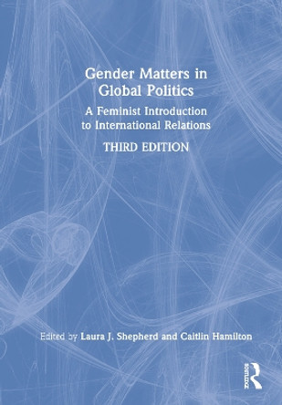 Gender Matters in Global Politics: A Feminist Introduction to International Relations by Laura J. Shepherd 9780367477622