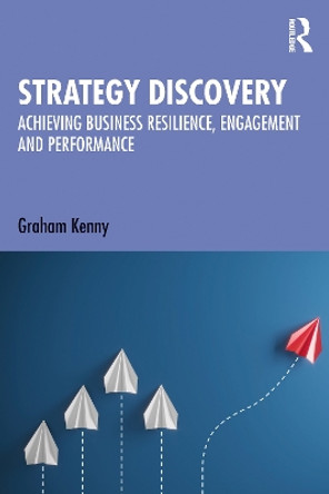 Strategy Discovery: Achieving Business Resilience, Engagement and Performance by Graham Kenny 9781032496528