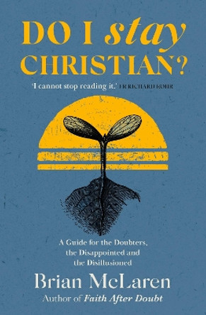 Do I Stay Christian?: A Guide for the Doubters, the Disappointed and the Disillusioned by Brian D. McLaren 9781529384628