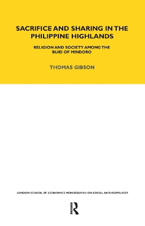 Sacrifice and Sharing in the Philippine Highlands: Religion and Society among the Buid of Mindoro by Thomas P. Gibson 9780367717070