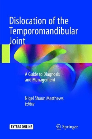 Dislocation of the Temporomandibular Joint: A Guide to Diagnosis and Management by Nigel Shaun Matthews 9783319873633