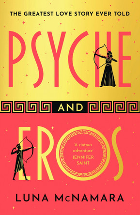 Psyche and Eros: The spellbinding and hotly-anticipated Greek mythology retelling that everyone’s talking about! by Luna McNamara 9781398712867