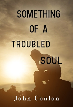 Something of a Troubled Soul by John Conlon 9781800748897