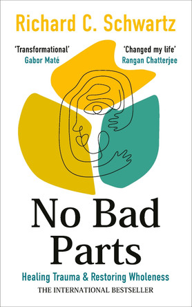 No Bad Parts: Healing Trauma & Restoring Wholeness with the Internal Family Systems Model by Richard Schwartz 9781785045110