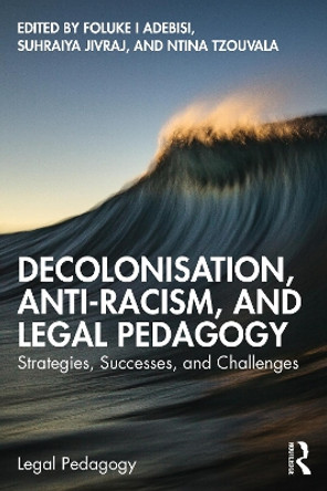 Decolonisation, Anti-Racism, and Legal Pedagogy: Strategies, Successes, and Challenges by Foluke I Adebisi 9781032498249