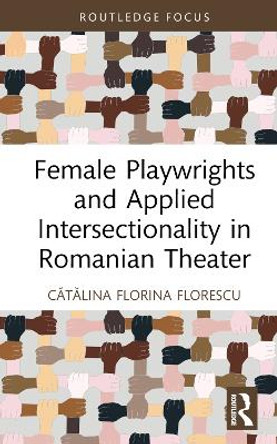 Female Playwrights and Applied Intersectionality in Romanian Theater by Cătălina Florina Florescu 9780367474140
