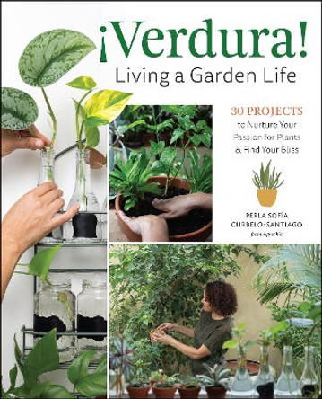 ¡Verdura! – Living a Garden Life: 30 Projects to Nurture Your Passion for Plants and Find Your Bliss by Perla Sofía Curbelo-Santiago 9780760381267