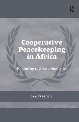 Cooperative Peacekeeping in Africa: Exploring Regime Complexity by Malte Brosig