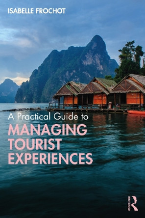 A Practical Guide to Managing Tourist Experiences by Isabelle Frochot 9780367819828