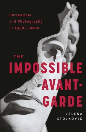 Surrealism and Photography in 1930s Japan: The Impossible Avant-Garde by Jelena Stojkovic 9781032238395