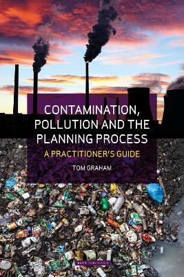 Contamination, Pollution & the Planning Process: A Practitioner's Guide by Tom Graham 9781916302396