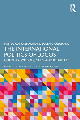 The International Politics of Logos: Colours, Symbols, Cues, and Identities by Matteo C.M. Casiraghi 9781032500171