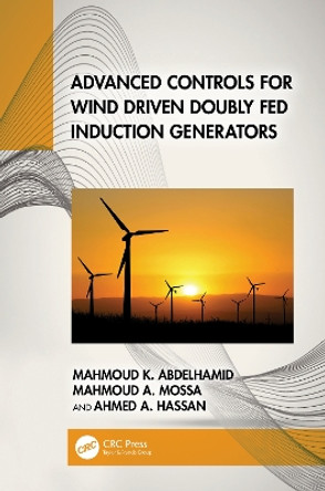 Advanced Controls for Wind Driven Doubly Fed Induction Generators by Mahmoud K. Abdelhamid 9781032572901