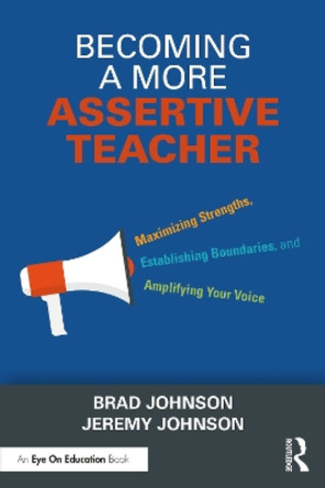 Becoming a More Assertive Teacher: Maximizing Strengths, Establishing Boundaries, and Amplifying Your Voice by Brad Johnson 9781032592176