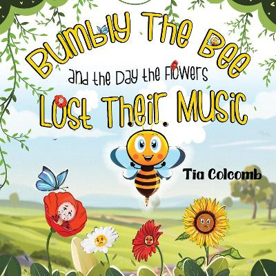 Bumbly The Bee and the Day the Flowers Lost Their Music by Tia Colcomb 9781838755980