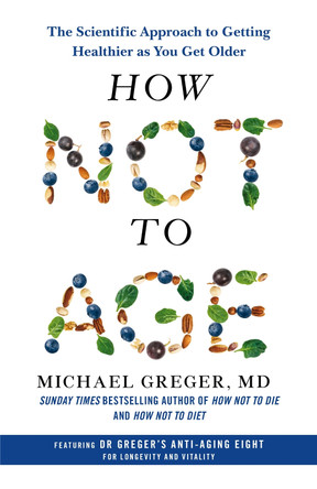 How Not to Age: The Scientific Approach to Getting Healthier as You Get Older by Michael Greger 9781529057348