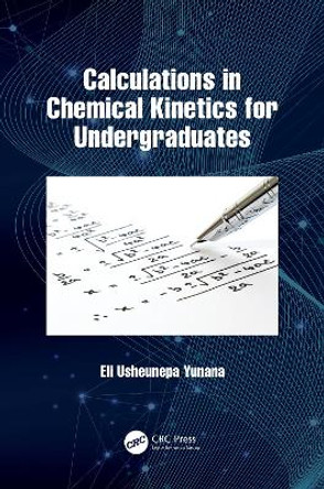 Calculations in Chemical Kinetics for Undergraduates by Eli Usheunepa Yunana 9781032228341