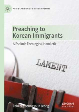 Preaching to Korean Immigrants: A Psalmic-Theological Homiletic by Rebecca Seungyoun Jeong 9783031078842