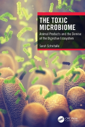 The Toxic Microbiome: Animal Products and the Demise of the Digestive Ecosystem by Sarah Schwitalla 9781032065120