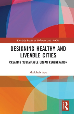 Designing Healthy and Livable Cities: Creating Sustainable Urban Regeneration by Marichela Sepe 9780367566425