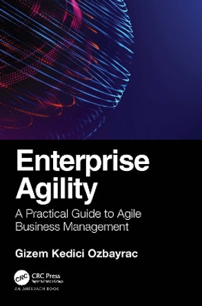 Enterprise Agility: A Practical Guide to Agile Business Management by Gizem Ozbayrac 9781032214368