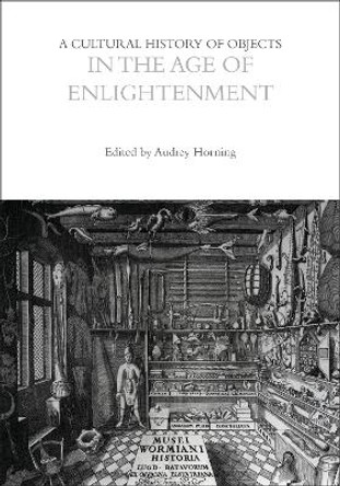 A Cultural History of Objects in the Age of Enlightenment by Professor Laurie Wilkie 9781474298780