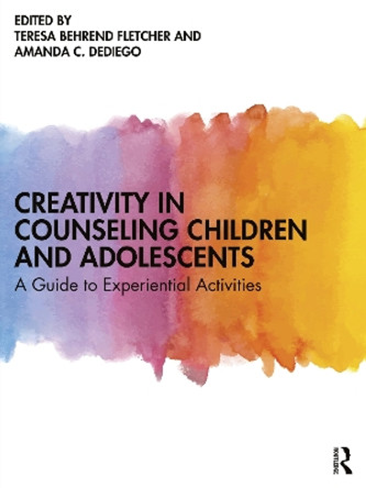 Creativity in Counseling Children and Adolescents: A Guide to Experiential Activities by Teresa Behrend Fletcher 9781138291317