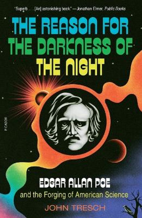 The Reason for the Darkness of the Night: Edgar Allan Poe and the Forging of American Science by John Tresch 9781250849403