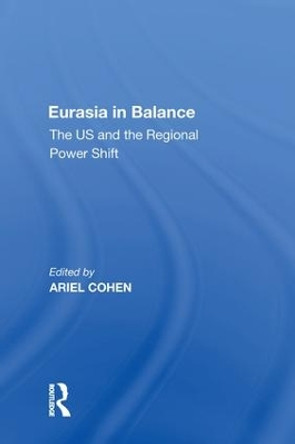 Eurasia in Balance: The US and the Regional Power Shift by Ariel Cohen 9781138619616