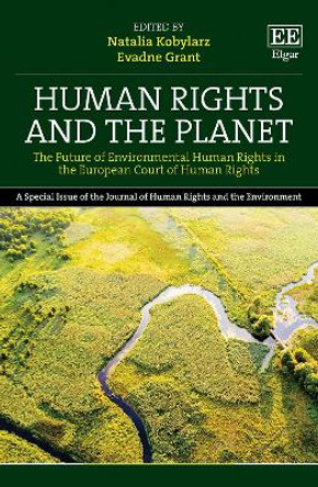 Human Rights and the Planet: The Future of Environmental Human Rights in the European Court of Human Rights by Natalia Kobylarz 9781802204285