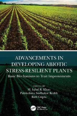 Advancements in Developing Abiotic Stress-Resilient Plants: Basic Mechanisms to Trait Improvements by M. Iqbal R. Khan 9780367748043