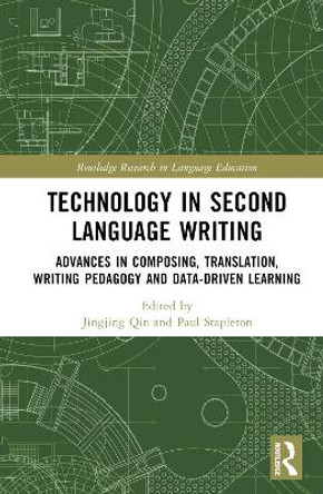 Technology in Second Language Writing: Advances in Composing, Translation, Writing Pedagogy and Data-Driven Learning by Jingjing Qin 9781032245805