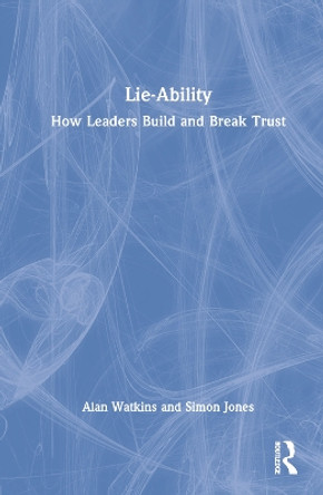 Lie-Ability: How Leaders Build and Break Trust by Alan Watkins 9781032303826