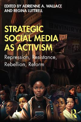 Strategic Social Media as Activism: Repression, Resistance, Rebellion, Reform by Adrienne Wallace 9781032272184