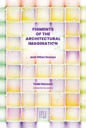 Figments of the Architectural Imagination by Todd Gannon 9781954081970