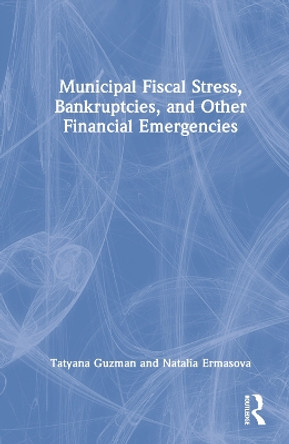 Municipal Fiscal Stress, Bankruptcies, and Other Financial Emergencies by Tatyana Guzman 9781032349374