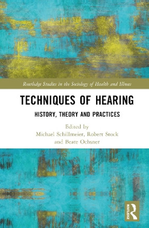 Techniques of Hearing: History, Theory and Practices by Michael Schillmeier 9780367713973