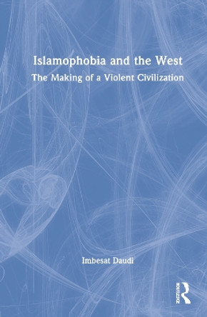 Islamophobia and the West: The Making of a Violent Civilization by Imbesat Daudi 9781032319735